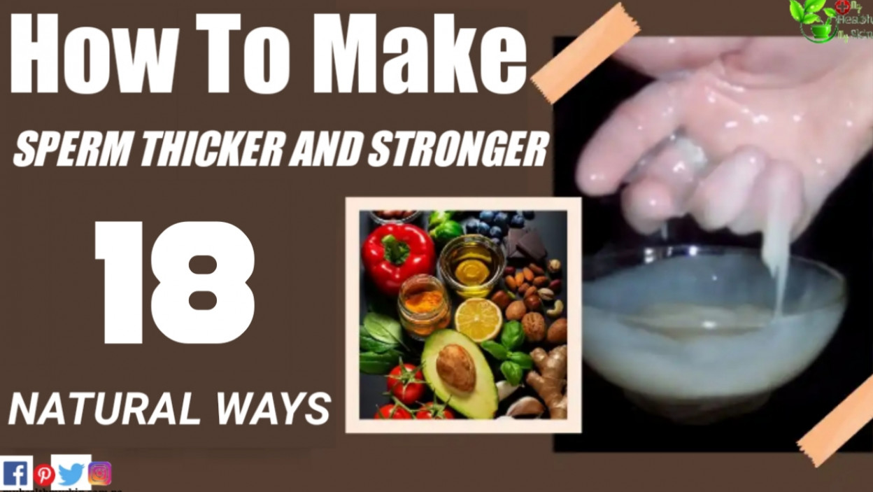 How To Make Sperm Thicker And Stronger 18 Natural Ways