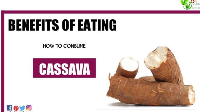 9 Benefits Of Eating Cassava And How To Consume It