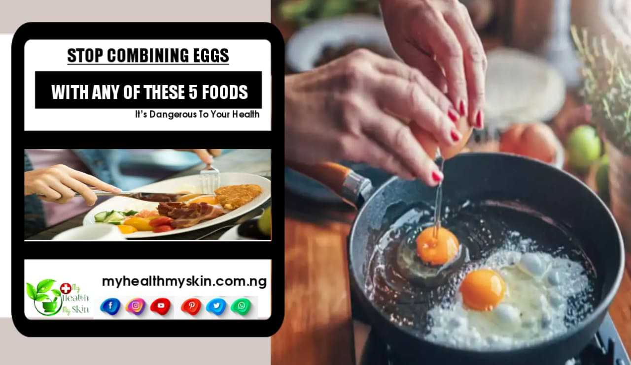 Stop Combining Eggs With Any Of These 5 Foods, It’s Dangerous To Your Health