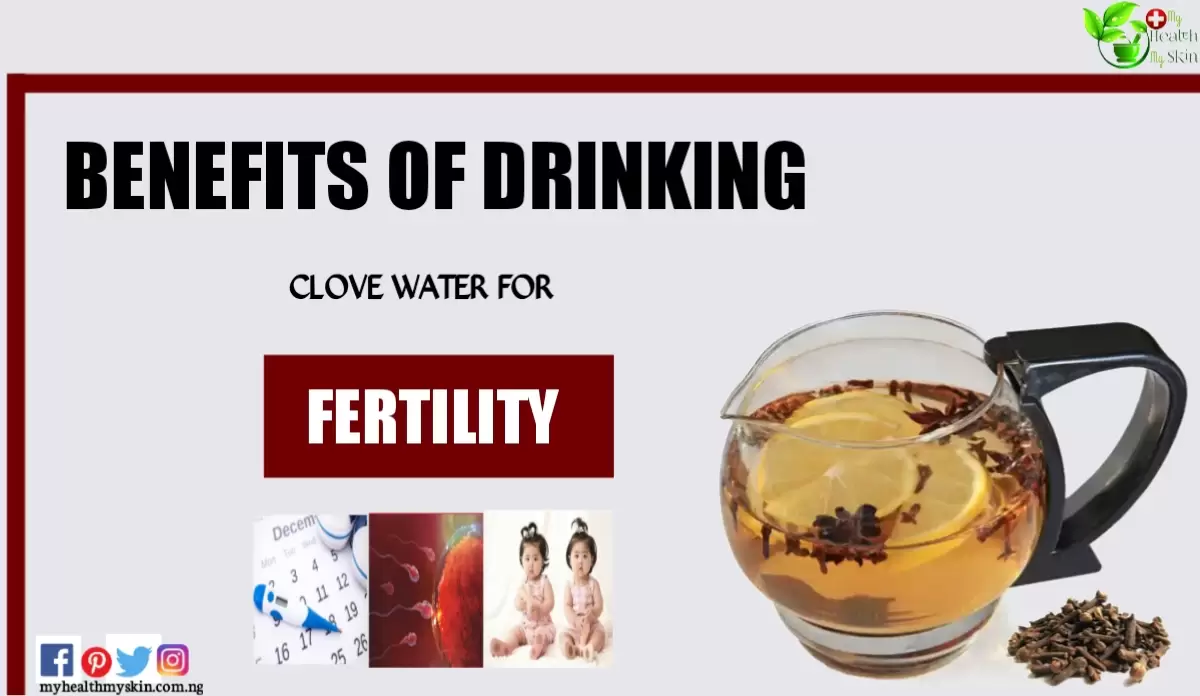 Benefits of drinking clove water for fertility